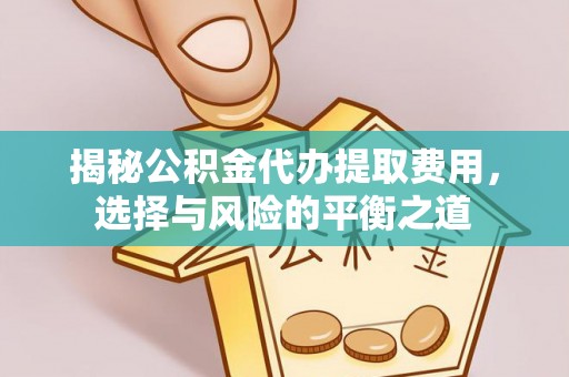 门头沟揭秘公积金代办提取费用，选择与风险的平衡之道