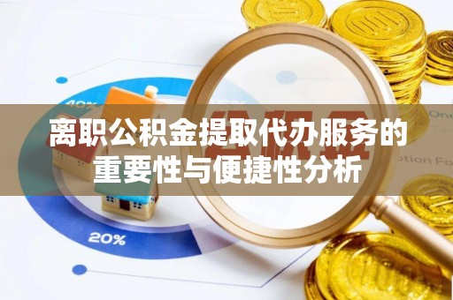 门头沟离职公积金提取代办服务的重要性与便捷性分析