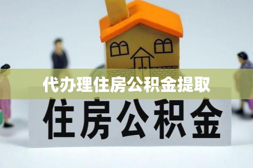 门头沟代办理住房公积金提取