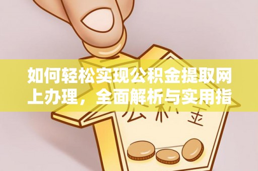 门头沟如何轻松实现公积金提取网上办理，全面解析与实用指南