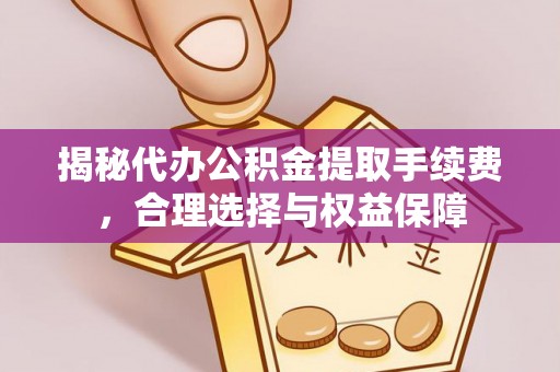 门头沟揭秘代办公积金提取手续费，合理选择与权益保障