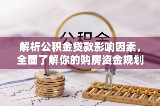门头沟解析公积金贷款影响因素，全面了解你的购房资金规划