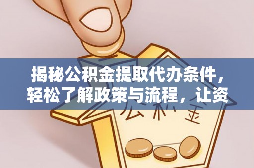 门头沟揭秘公积金提取代办条件，轻松了解政策与流程，让资金管理更高效