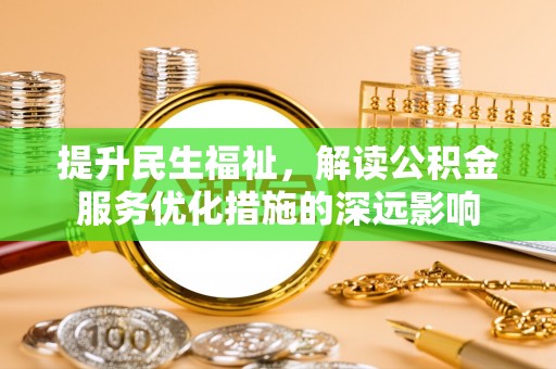门头沟提升民生福祉，解读公积金服务优化措施的深远影响