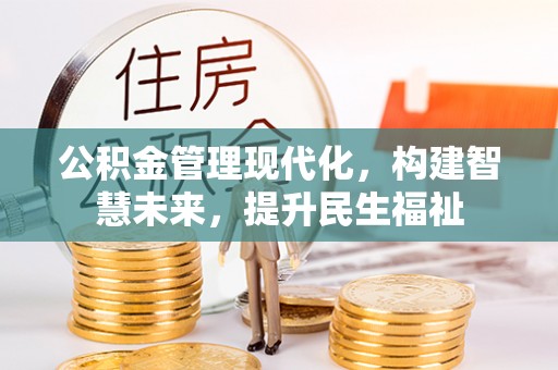 门头沟公积金管理现代化，构建智慧未来，提升民生福祉